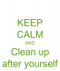 keep-calm-and-clean-up-after-yourself-45.png